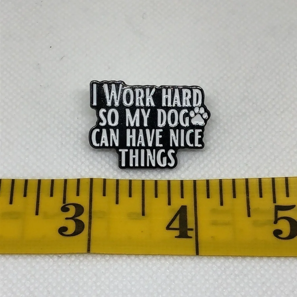 3/$25 “I Work Hard So My Dog 🐾Can Have Nice Things” Pin Badge Brooch